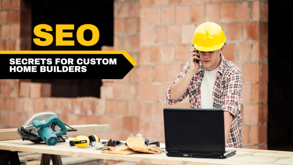 Unlocking Online Success: SEO Secrets for Custom Home Builders