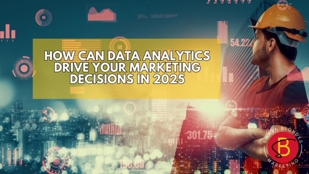 How Can Data Analytics Drive Your Marketing Decisions in 2025?